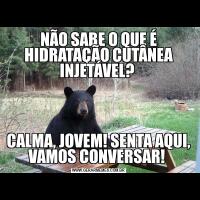 NÃO SABE O QUE É HIDRATAÇÃO CUTÂNEA INJETÁVEL? CALMA, JOVEM! SENTA AQUI, VAMOS CONVERSAR! 