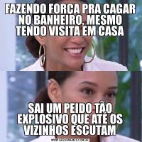 FAZENDO FORÇA PRA CAGAR NO BANHEIRO, MESMO TENDO VISITA EM CASASAI UM PEIDO TÃO EXPLOSIVO QUE ATÉ OS VIZINHOS ESCUTAM
