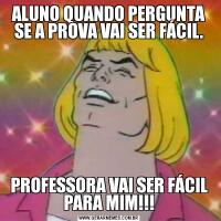 ALUNO QUANDO PERGUNTA SE A PROVA VAI SER FÁCIL.PROFESSORA VAI SER FÁCIL PARA MIM!!!