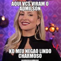 AQUI VCS VIRAM O ADMILSONKD MEU NEGAO LINDO CHARMOSO