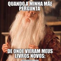 QUANDO A MINHA MÃE PERGUNTA DE ONDE VIERAM MEUS LIVROS NOVOS: