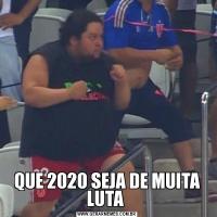 QUE 2020 SEJA DE MUITA LUTA 
