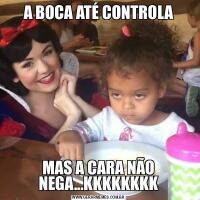 A BOCA ATÉ CONTROLAMAS A CARA NÃO NEGA...KKKKKKKK