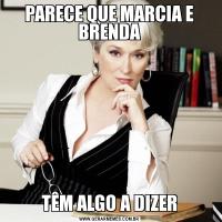 PARECE QUE MARCIA E BRENDATÊM ALGO A DIZER