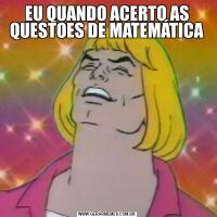 EU QUANDO ACERTO AS QUESTOES DE MATEMÁTICA