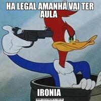 HA LEGAL AMANHÃ VAI TER AULA IRONIA 