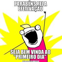 PARABÉNS PELA EFETIVAÇÃOSEJA BEM VINDA AO &QUOT;PRIMEIRO DIA&QUOT; 