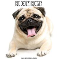 EU COM FOME 