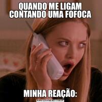 QUANDO ME LIGAM CONTANDO UMA FOFOCAMINHA REAÇÃO: