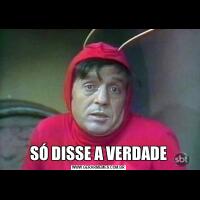 SÓ DISSE A VERDADE