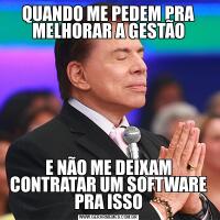 QUANDO ME PEDEM PRA MELHORAR A GESTÃOE NÃO ME DEIXAM CONTRATAR UM SOFTWARE PRA ISSO