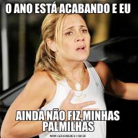 O ANO ESTÁ ACABANDO E EUAINDA NÃO FIZ MINHAS PALMILHAS