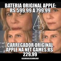  BATERIA ORIGINAL APPLE:
R$ 599,99 A 799,99CARREGADOR ORIGINAL APPLE NA NET GAMES:R$ 
229,99