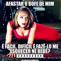 AFASTAR O BOFE DE MIMÉ FÁCIL, DIFÍCIL É FAZÊ-LO ME ESQUECER NÉ BEBÊ? KKKKKKKKKK