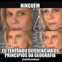 NINGUÉM EU TENTANDO DIFERENCIAR OS PRINCÍPIOS DA GEOGRAFIA 