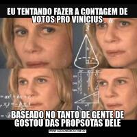 EU TENTANDO FAZER A CONTAGEM DE VOTOS PRO VINÍCIUSBASEADO NO TANTO DE GENTE DE GOSTOU DAS PROPSOTAS DELE