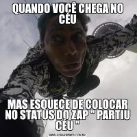 QUANDO VOCÊ CHEGA NO CÉUMAS ESQUECE DE COLOCAR NO STATUS DO ZAP 