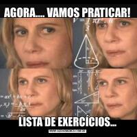 AGORA.... VAMOS PRATICAR!LISTA DE EXERCÍCIOS...