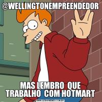 @WELLINGTONEMPREENDEDORMAS LEMBRO  QUE TRABALHO  COM HOTMART