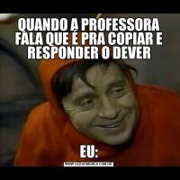 QUANDO A PROFESSORA FALA QUE É PRA COPIAR E RESPONDER O DEVEREU: