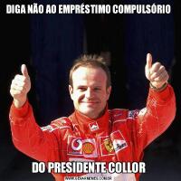 DIGA NÃO AO EMPRÉSTIMO COMPULSÓRIODO PRESIDENTE COLLOR