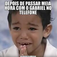 DEPOIS DE PASSAR MEIA HORA COM O GABRIEL NO TELEFONE