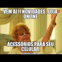 VEM AÍ !! NOVIDADES , LOJA ONLINEACESSÓRIOS PARA SEU CELULAR.