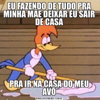 EU FAZENDO DE TUDO PRA MINHA MÃE DEIXAR EU SAIR DE CASAPRA IR NA CASA DO MEU AVÔ