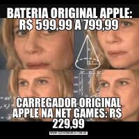  BATERIA ORIGINAL APPLE:
R$ 599,99 A 799,99CARREGADOR ORIGINAL APPLE NA NET GAMES: R$ 
229,99