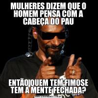 MULHERES DIZEM QUE O HOMEM PENSA COM A CABEÇA DO PAUENTÃO QUEM TEM FIMOSE TEM A MENTE FECHADA?