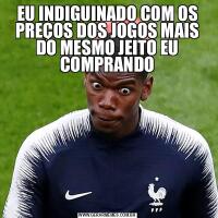 EU INDIGUINADO COM OS PREÇOS DOS JOGOS MAIS DO MESMO JEITO EU COMPRANDO