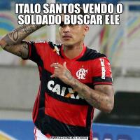 ITALO SANTOS VENDO O SOLDADO BUSCAR ELE