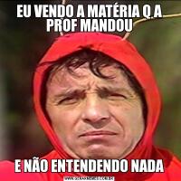 EU VENDO A MATÉRIA Q A PROF MANDOUE NÃO ENTENDENDO NADA
