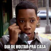 DIA DE VOLTAR PRA CASA