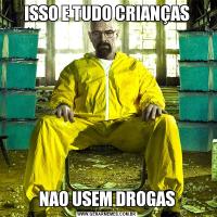 ISSO E TUDO CRIANÇASNAO USEM DROGAS