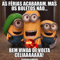 AS FÉRIAS ACABARAM, MAS OS BOLETOS NÃO...BEM VINDA DE VOLTA CÉLIAAAAAAA! 