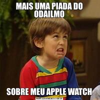 MAIS UMA PIADA DO ODAILMOSOBRE MEU APPLE WATCH