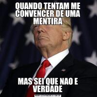 QUANDO TENTAM ME CONVENCER DE UMA MENTIRAMAS SEI QUE NAO E VERDADE