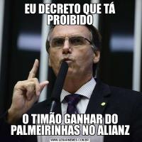 EU DECRETO QUE TÁ PROIBIDOO TIMÃO GANHAR DO PALMEIRINHAS NO ALIANZ
