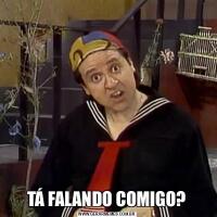 TÁ FALANDO COMIGO?