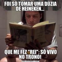 FOI SÓ TOMAR UMA DÚZIA DE HEINEKEN... QUE ME FEZ 