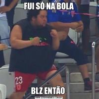FUI SÓ NA BOLABLZ ENTÃO 
