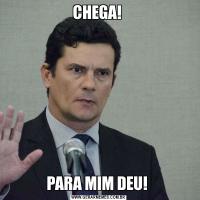 CHEGA! PARA MIM DEU! 