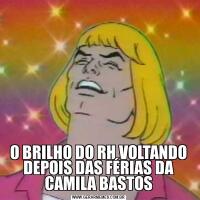 O BRILHO DO RH VOLTANDO DEPOIS DAS FÉRIAS DA CAMILA BASTOS