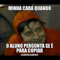 MINHA CARA QUANDOO ALUNO PERGUNTA SE É PARA COPIAR