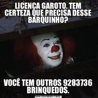 LICENÇA GAROTO, TEM CERTEZA QUE PRECISA DESSE BARQUINHO?VOCÊ TEM OUTROS 9283736 BRINQUEDOS.