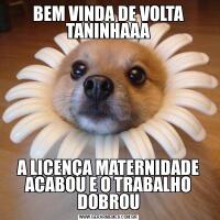 BEM VINDA DE VOLTA TANINHAAAA LICENÇA MATERNIDADE ACABOU E O TRABALHO DOBROU