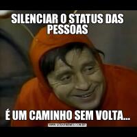 SILENCIAR O STATUS DAS PESSOASÉ UM CAMINHO SEM VOLTA...