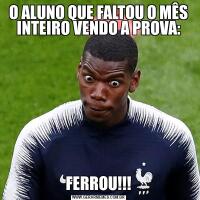 O ALUNO QUE FALTOU O MÊS INTEIRO VENDO A PROVA:FERROU!!!