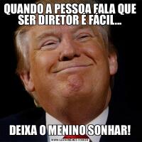 QUANDO A PESSOA FALA QUE SER DIRETOR É FÁCIL...DEIXA O MENINO SONHAR!